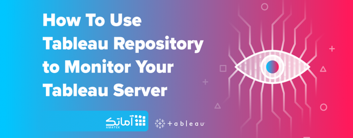 How To Use Tableau Repository to Monitor Your Tableau Server - لایسنس تبلو